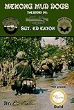 Mekong Mud Dogs: Story of: Sgt. Ed Eaton