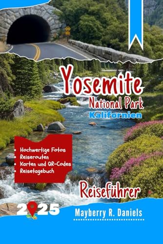 Yosemite National Park Kalifornien, Reiseführer: Entdecken Sie alle Sehenswürdigkeiten, Wanderwege, malerischen Aussichten, Wildtiere und Budget Tipps ... (Allein- und Familienurlaub 2025, Band 23)