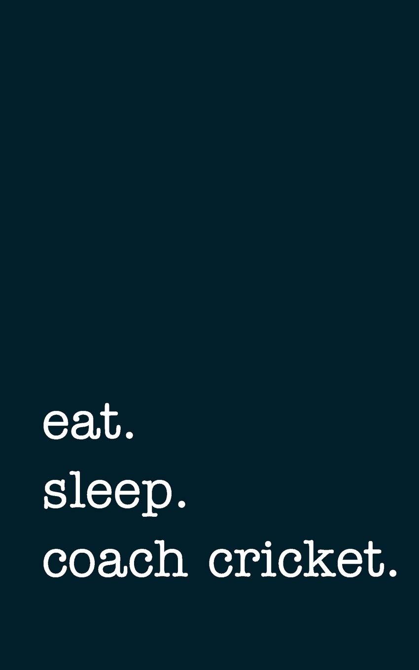 eat. sleep. coach cricket. - Lined Notebook: Writing Journal