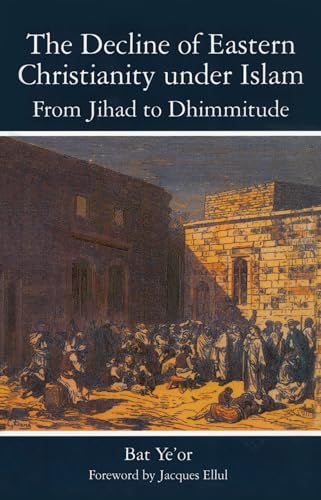 The Decline of Eastern Christianity Under Islam: From Jihad to Dhimmitude: Seventh-Twentieth Century