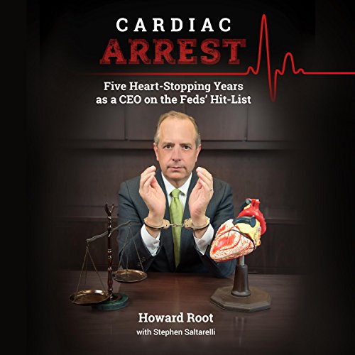 Cardiac Arrest: Five Heart-Stopping Years as a CEO On the Feds' Hit-List
