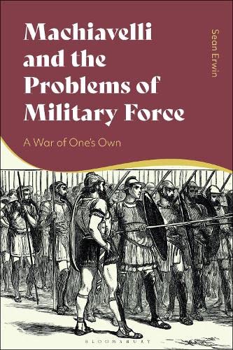 Machiavelli and the Problems of Military Force: A War of Oneâ€™s Own