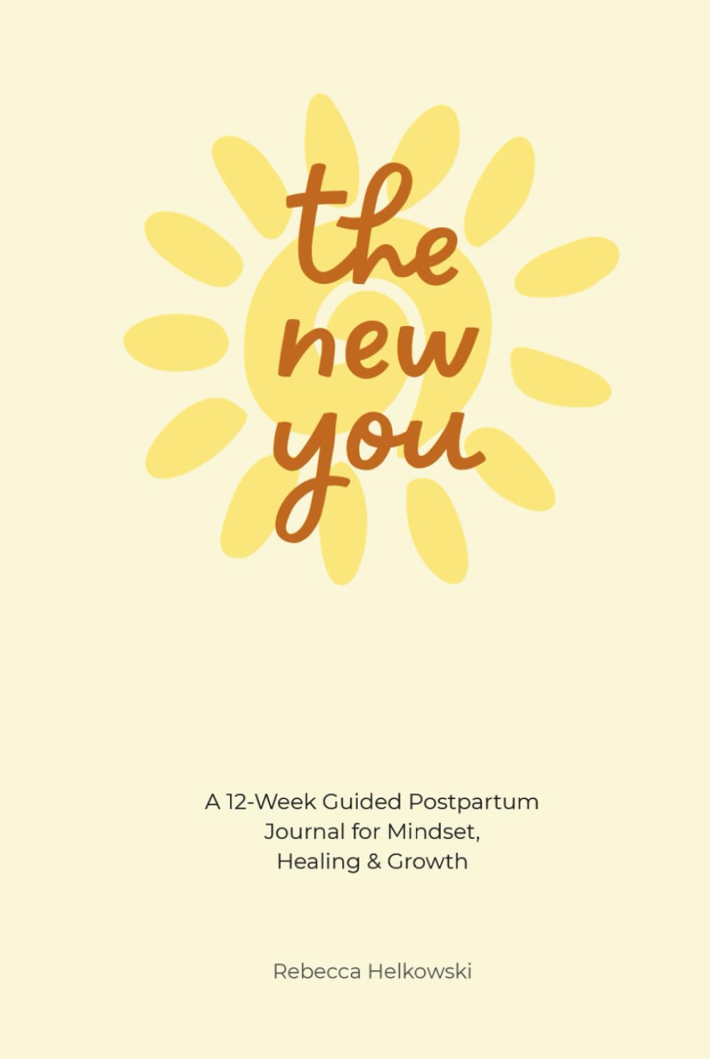 The New You: A 12-Week Guided Postpartum Journal for Mindset, Healing & Growth