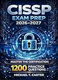 CISSP EXAM PREP: THE COMPLETE CISSP EXAM STRATEGY WITH 1200 EXAM LEVEL PRACTICE QUESTIONS, REAL WORLD SCENARIOS, AND DECISION BASED TRAINING TO PASS THE CISSP CERTIFICATION