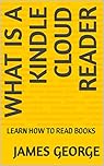 WHAT IS A KINDLE CLOUD READER: LEARN HOW TO READ BOOKS