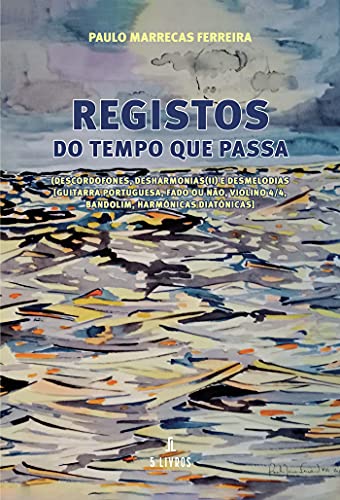Registos do tempo que passa: (DESCORDOFONES, DESHARMONIAS(II) E DESMELODIAS [GUITARRA PORTUGUESA, FADO OU NÃO, VIOLINO 4/4, BANDOLIM, HARMÓNICAS DIATÓNICAS] (Portuguese Edition)