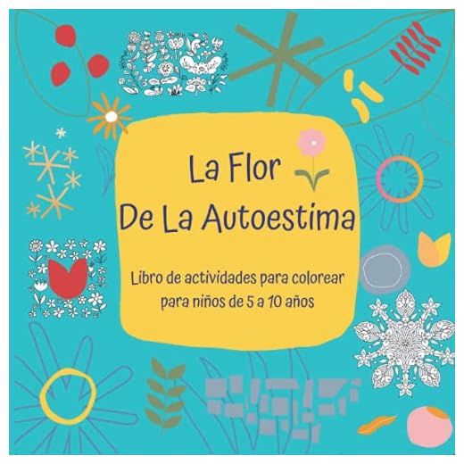 La Flor De La Autoestima. Libro de actividades para colorear para niños de 5 a 10 años.: Con una buena autoestima los niños serán adultos capaces de ... frustaciones pero también sus propios éxitos.