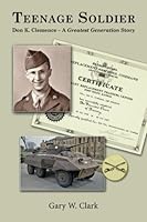 Teenage Soldier: Don K. Clemence - A Greatest Generation Story 0990761584 Book Cover