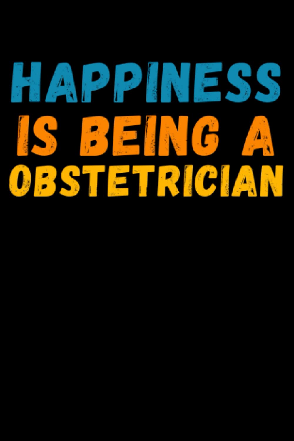 Happiness Is Being A Obstetrician: Lined Journal Notebook, Cute Appreciation Notebook, Best Gift For Obstetrician , 6x9 Inches With 120 Pages