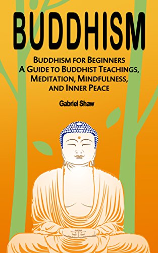 Télécharger Buddhism: Buddhism for Beginners, A Guide to Buddhist Teachings, Meditation, Mindfulness, and Inner Livre PDF Gratuit