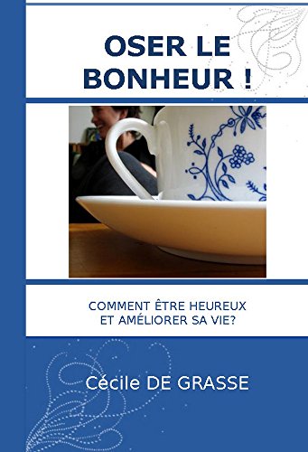 Télécharger Oser le bonheur - Comment être heureux et améliorer sa vie? Livre PDF Gratuit