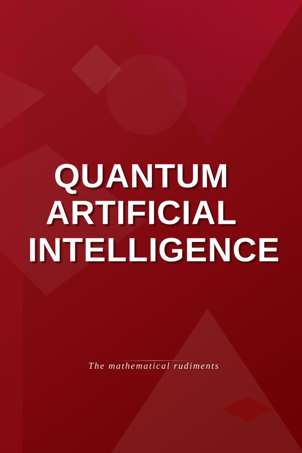 Quantum Artificial Intelligence: The Mathematical Rudiments