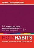 Holy Habits: Making More Disciples: Missional discipleship resources for churches