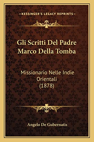 Gli Scritti Del Padre Marco Della Tomba: Missionario Nelle Indie Orientali (1878) (Italian Edition)