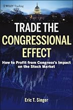 Trade the Congressional Effect: How To Profit from Congress's Impact on the Stock Market (Wiley Trading Book 570)