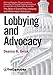 Lobbying and Advocacy: Winning Strategies, Resources, Recommendations, Ethics and Ongoing Compliance for Lobbyists and Washington Advocates: The Best of Everything Lobbying and Washington Advocacy