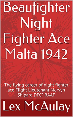 Beaufighter Night Fighter Ace Malta 1942: The flying career of night fighter ace Flight Lieutenant M