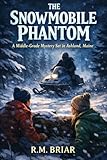  The Snowmobile Phantom: A Middle-Grade Mystery Set in Ashland, Maine