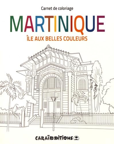 MARTINIQUE. ILE AUX BELLES COULEURS - CARNET DE COLORIAGE