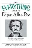 The Everything Guide to Edgar Allan Poe Book: The life, times, and work of a tormented genius (Everything®)