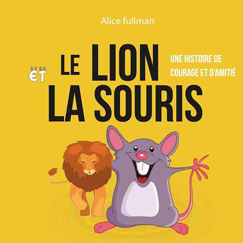 Le Lion et la Souris : Une Histoire de Courage et d'Amitié: Une Aventure Émouvante pour les Enfants de Tous Âges