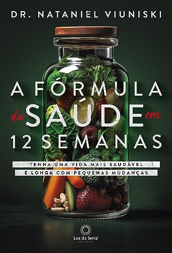 A Fórmula da Saúde em 12 Semanas: Tenha uma vida mais saudável e longa com pequenas mudanças