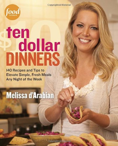Ten Dollar Dinners: 140 Recipes & Tips to Elevate Simple, Fresh Meals Any Night of the Week by d'Arabian Melissa Pelzel Raquel (2012-08-14) Paperback