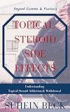 Topical Steroid Side Effects: Beyond Eczema and Psoriasis - Understanding Topical Steroid Addiction and Withdrawal (Skin Confessions Book 1)