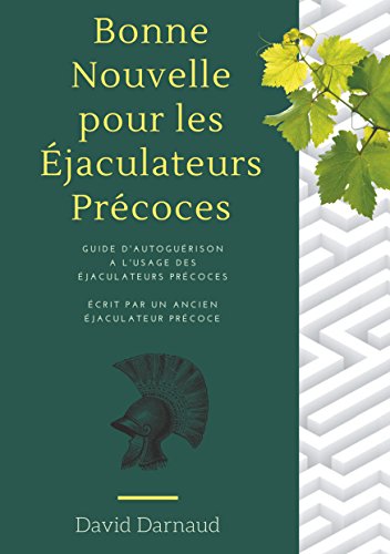 Télécharger Bonne nouvelle pour les éjaculateurs précoces: Guide d'autoguérison à l'usage des éjaculateurs Francais PDF