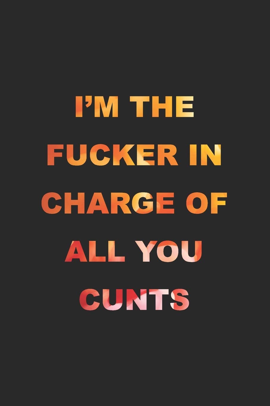I'm The Fucker In Charge Of All You Cunts: 2020 Weekly Monthly Planner With Agenda & Appointments Calendar Schedule, To Do List, Water Intake, Notes & ... Gift for Boss, Coworkers, Friends & Family