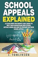 School Appeals Explained: A clear guide for parents and carers to help them understand how School Appeals work and how to prepare for their School Appeal 1512052477 Book Cover