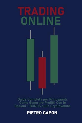 TRADING ONLINE: Guida Completa per Principianti. Come Generare Profitti Con le Opzioni + BONUS sulle Cryptovalute.
