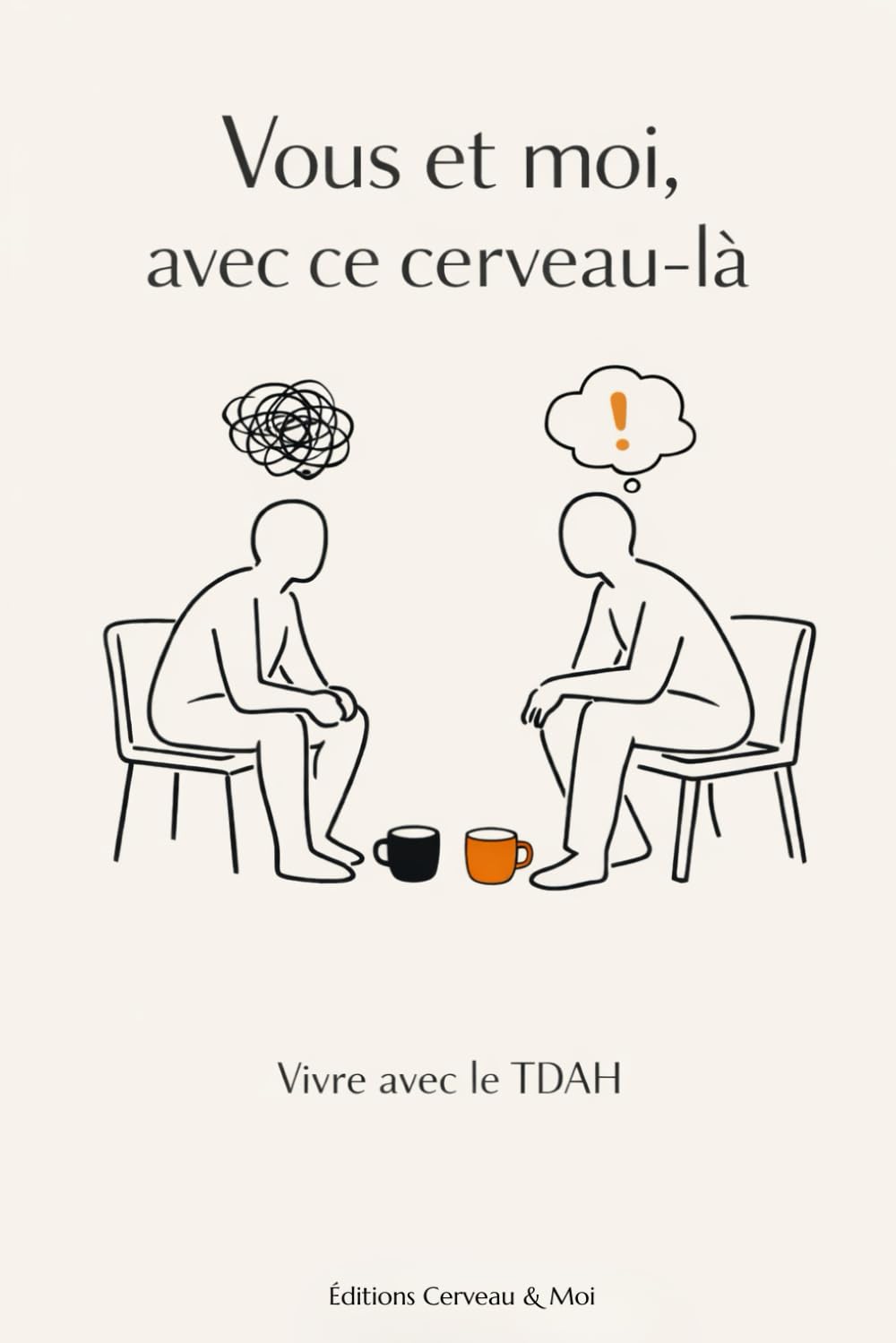 Vous et moi avec ce cerveau-là: vivre avec le tdah