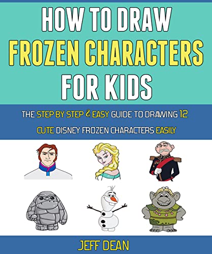 How To Draw Frozen Characters For Kids: The Step By Step, Easy Guide To Drawing 12 Cute Disney Frozen Characters Easily.