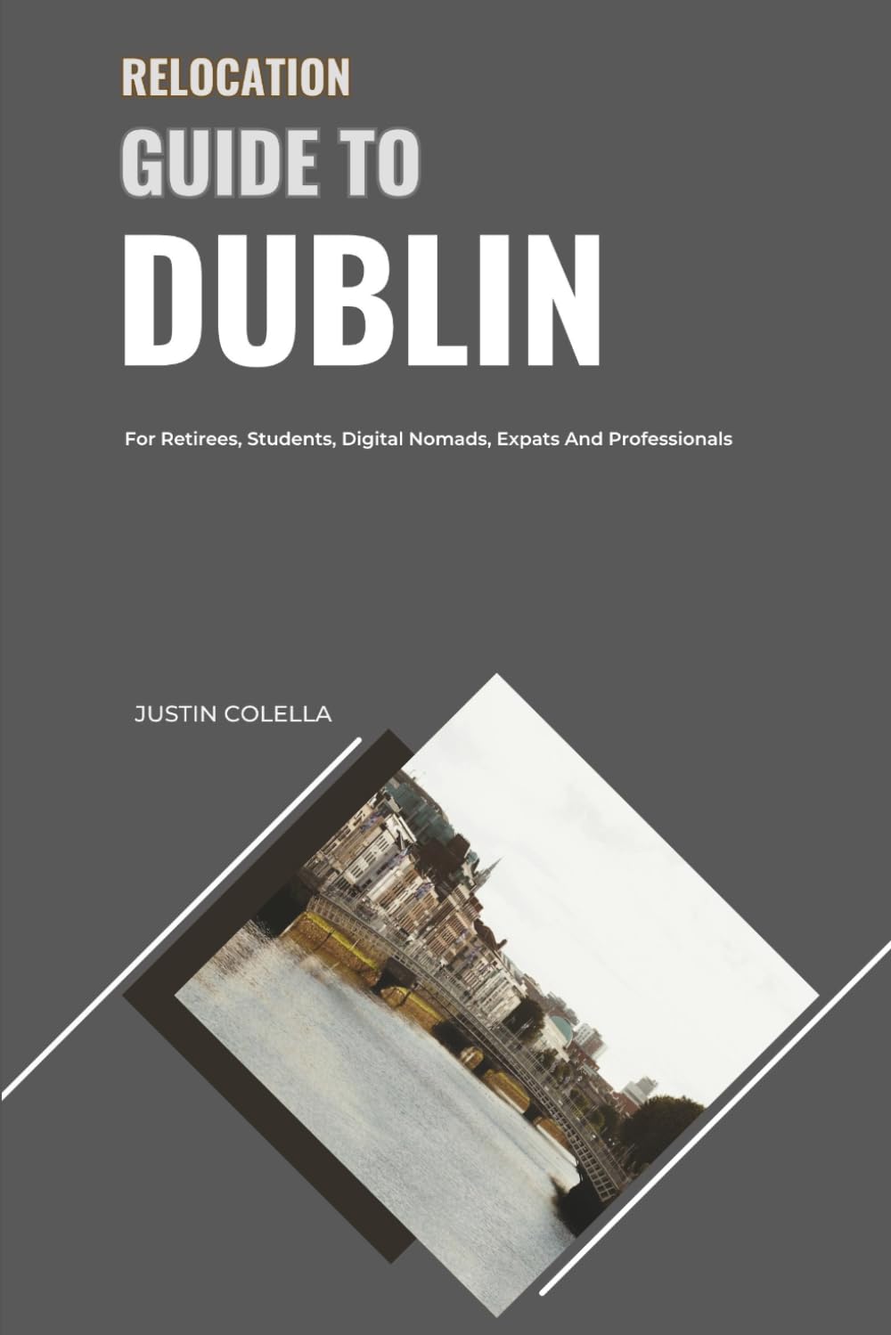 Relocation Guide to Dublin: For Retirees, Students, Digital Nomads, Expats and Professionals (Relocate without Stress)
