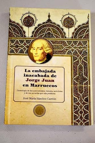 La embajada inacabada de Jorge Juan en Marruecos: Cronología de los antecedentes, historia, anécdotas y de sus secuelas que aún perduran