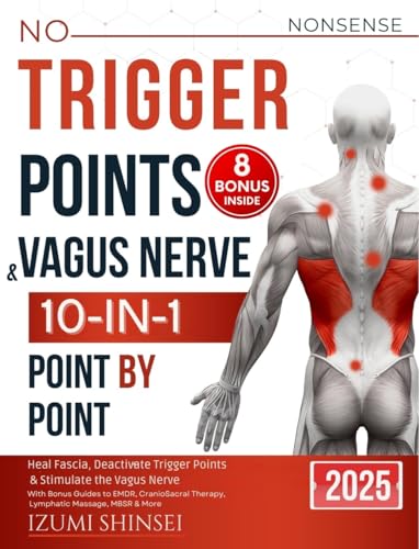 Trigger Points & Vagus Nerve (10-In-1): Understanding Fascia, Trigger Points & Vagus Nerve – With Bonus Guides to EMDR, MBSR, Acupressure & Reflexology Routines, and much more