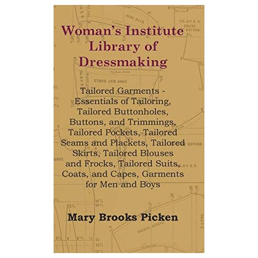 Woman's Institute Library Of Dressmaking - Tailored Garments - Essentials Of Tailoring, Tailored Buttonholes, Buttons, And Trimmings, Tailored ... And Frocks, Tailored Suits, Coats, And C