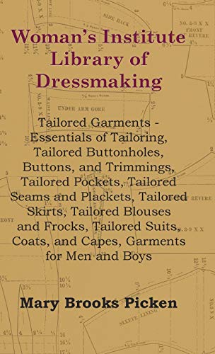 Woman's Institute Library Of Dressmaking - Tailored Garments - Essentials Of Tailoring, Tailored Buttonholes, Buttons, And Trimmings, Tailored ... And Frocks, Tailored Suits, Coats, And C