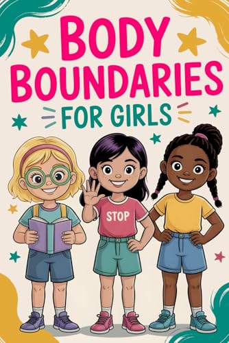 Body Boundaries for Girls: Inspiring emotional Short Stories for Kids About Respect, Personal Space, Consent, Confidence, and Safety Empowering Children’s Storybook Teaching Positive Values Ages 6-12
