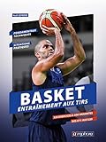 Basket - Entraînement au tir: Fondamentaux techniques et situations pratiques : 320 exercices 600 variantes