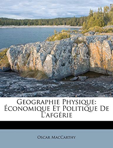 Geographie Physique: Économique Et Politique De L'afgérie (French Edition)