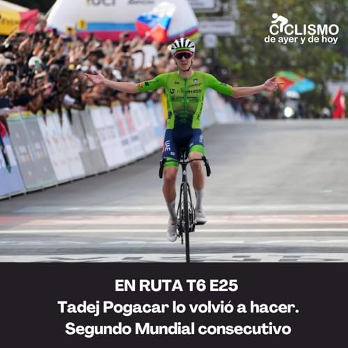 EN RUTA T6 E25 - Tadej Pogacar lo volvió a hacer. Segundo Mundial consecutivo