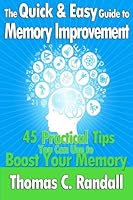 The Quick and Easy Guide to Memory Improvement: 45 Practical Tips You Can Use to Boost Your Memory 1475254148 Book Cover