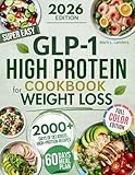 Super Easy GLP-1 High Protein Cookbook for Weight Loss: Protect Muscle, Stop Side Effects, and Lose Weight with Simple, Delicious High-Protein Recipes That Actually Feel Good on GLP-1