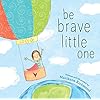 Be Brave Little One: An Inspiring Book About Courage For Babies, Baby Showers, Graduation, And More Hardcover – Picture Book, October 3, 2017