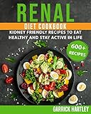 Renal Diet Cookbook: 600+ Kidney Friendly Recipes To Eat Healthy And Stay Active In Life