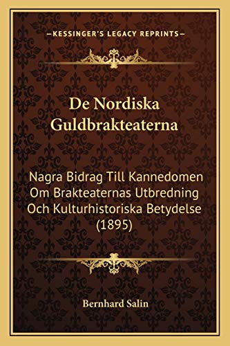 De Nordiska Guldbrakteaterna: Nagra Bidrag Till Kannedomen Om Brakteaternas Utbredning Och Kulturhistoriska Betydelse (1895) (Swedish Edition)