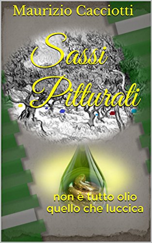 Sassi Pitturati: non è tutto olio quello che luccica (Italian Edition)