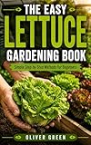 The Easy Lettuce Gardening Book: Simple Step-by-Step Methods for Beginners to Grow Crisp Lettuce, Bigger Harvests, and Healthier Greens at Home